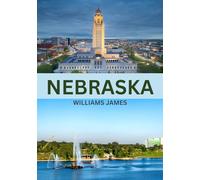 NEBRASKA TRAVEL GUIDE 2026: Nebraska Travel Guide 2026 Discover Cities, Nature, Culture, and Hidden Gems