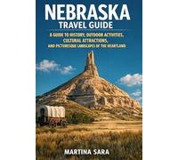 NEBRASKA TRAVEL GUIDE: A GUIDE TO HISTORY, OUTDOOR ACTIVITIES, CULTURAL ATTRACTIONS, AND PICTURESQUE LANDSCAPES OF THE HEARTLAND