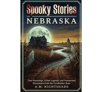Nebraska: True Hauntings, Urban Legends, and Paranormal Encounters from the Cornhusker State (Spooky Stories: America's Haunted States)