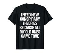 Necesito Nuevas teorías de conspiración Porque mis Viejas se hicieron Realidad Camiseta