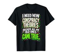 Necesito Nuevas teorías de conspiración Todos mis Viejos se hicieron Realidad Camiseta