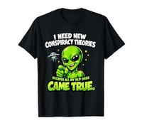 Necesito Nuevas teorías de conspiración Todos mis Viejos se hicieron Realidad Camiseta