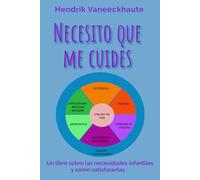Necesito que me cuides: Un libro sobre las necesidades infantiles y cómo satisfacerlas (Acompañar desde el Respeto)