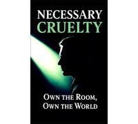 Necessary Cruelty: Stop Being Taken for Granted: How to Set Boundaries, Silence Manipulators, and Command Respect Without Saying a Word