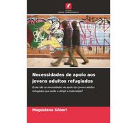 Necessidades de apoio aos jovens adultos refugiados: Quais são as necessidades de apoio dos jovens adultos refugiados que estão a atingir a maioridade?