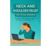 Neck and Shoulder Relief For Office Workers: Relieve Tech Neck, Shoulder Tension, And Headaches From Screen Time (Ergonomic Wellness Series)