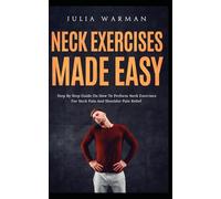 Neck Exercises Made Easy: Step By Step Guide on How to Perform Neck-Exercises for Neck Pain and Shoulder Pain Relief