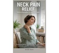 NECK PAIN RELIEF & CERVICAL HEALTH: Natural Remedies and Daily Habits to Reduce Neck Pain, Dizziness and Tension Headaches (NATURAL HEALTH & WELLNESS AFTER 40)