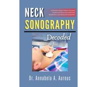 Neck Sonography Decoded: A Clinician's Master Guide to Thyroid & Parathyroid Ultrasound, Nodule Risk Stratification, and Ultrasound-Guided FNA (The Ultrasound Mastery Series)