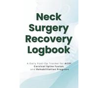 Neck Surgery Recovery Logbook: A Daily Post-Op Tracker for ACDF, Cervical Spine Fusion, and Rehabilitation Progress