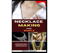 Necklace Making Made Simple: A Beginner-Friendly Guide To Designing, Beading, And Finishing Beautiful Necklaces With Confidence And Simple Tools