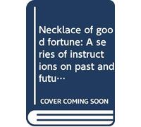 Necklace of good fortune: A series of instructions on past and future lives, actions and their results (Translation series)