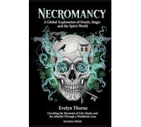 Necromancy: A Global Exploration of Death, Magic, and the Spirit World: Unveiling the Mysteries of Life, Death, and the Afterlife Through a Worldwide ... Mysteries & Conspiracies Collection)