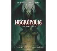 NECROPOLIS: RELATOS, CUENTOS Y POEMAS DE LA TUMBA (ANTOLOGIA HERMANDAD LITERARIA DE ESSIN)