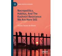 Necropolitics, Habitus, And The Kashmiri Resistance: We Are Here Still (Global Political Sociology)
