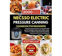 NECSSO ELECTRIC PRESSURE CANNING COOKBOOK FOR BEGINNERS: Unlock the secrets of home canning with 2000 days of irresistible recipes-jams, pickles, ... foolproof, and fun for every beginners