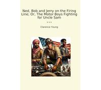 Ned, Bob y Jerry en la línea de fuego; o The Motor Boys Fighting for Uncle Sam (Libros clásicos)