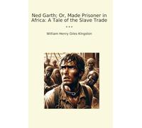 Ned Garth; Or, Made Prisoner in Africa: A Tale of the Slave Trade (Classic Books)