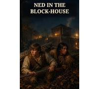 Ned in the Block-House: A Tale of Early Days in the West: A Kentucky Frontier Adventure of Two Young Travelers, Hidden Enemies, Fort Survival, and Courage Under Fire