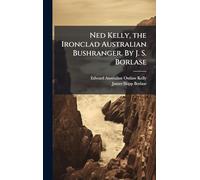 Ned Kelly, the Ironclad Australian Bushranger. By J. S. Borlase