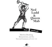 Ned Ludd & Queen Mab: Machine-Breaking, Romanticism, and the Several Commons of 1811-12 (Retort Pamphlet, 1)
