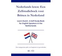 Nederlands leren: Een Zelfstudieboek voor Britten in Nederland: Learn Dutch : A Self Study Book for English Speakers in the Netherlands A1 - C1