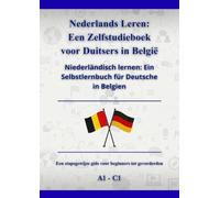 Nederlands Leren: Een Zelfstudieboek voor Duitsers in België: Niederländisch lernen: Ein Selbstlernbuch für Deutsche in Belgien A1 - C1