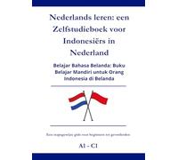 Nederlands leren: een zelfstudieboek voor Indonesiërs in Nederland: Belajar Bahasa Belanda: Buku Belajar Mandiri untuk Orang Indonesia di Belanda A1 - C1