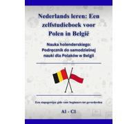 Nederlands leren: Een zelfstudieboek voor Polen in België: Nauka holenderskiego: Podręcznik do samodzielnej nauki dla Polaków w Belgii A1 - C1