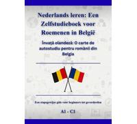 Nederlands leren: Een Zelfstudieboek voor Roemenen in België: Învață olandeză: O carte de autostudiu pentru românii din Belgia A1 - C1