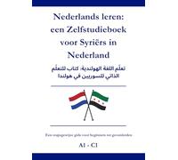 Nederlands leren: een Zelfstudieboek voor Syriërs in Nederland: تعلّم اللغة الهولندية: كتاب للتعلّم الذاتي للسوريين في هولندا A1 - C1