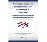 Nederlands leren: een zelfstudieboek voor Thaistaligen in Nederland: เรียนภาษาดัตช์: หนังสือเรียนด้วยตนเองสำหรับผู้พูดภาษาไทยในเนเธอร์แลนด์ A1 - C1