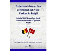 Nederlands leren: Een zelfstudieboek voor Turken in België: Belçika’daki Türkler İçin Kendi Kendine Hollandaca Öğrenme Kitabı A1 - C1