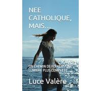 NEE CATHOLIQUE, MAIS…: UN CHEMIN DE FOI VERS UNE LUMIERE PLUS COMPLETE