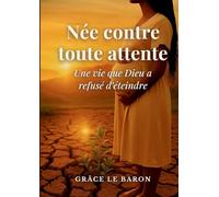 Nee contre toute attente: Une vie que dieu a refuse d et
