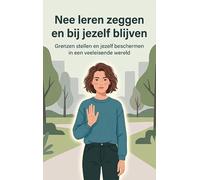 Nee leren zeggen en bij jezelf blijven: Grenzen stellen en jezelf beschermen in een veeleisende wereld