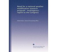 Need for a national weather modification research program : multiagency : report to the Congress