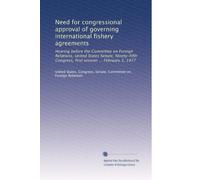 Need for congressional approval of governing international fishery agreements: Hearing before the Committee on Foreign Relations, United States ... Congress, first session ... February 3, 1977