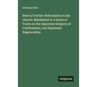Need of Further Reformation in the Church: Manifested in a Series of Tracts on the Important Subjects of Confirmation, and Baptismal Regeneration