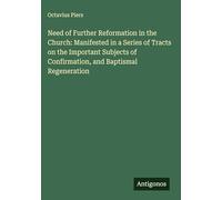 Need of Further Reformation in the Church: Manifested in a Series of Tracts on the Important Subjects of Confirmation, and Baptismal Regeneration