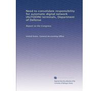 Need to consolidate responsibility for automatic digital network (AUTODIN) terminals, Department of Defense: Report to the Congress