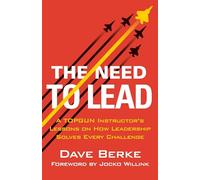Need to Lead: A TOPGUN Instructor's Lessons on How Leadership Solves Every Challenge: 3 (Extreme Ownership Series)