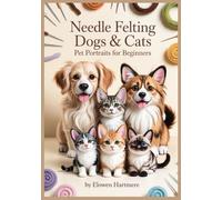 Needle Felting Dogs & Cats: Pet Portraits for Beginners: A Step-by-Step Photo Guide to Wool Painting - Realistic Fur & Eyes, Color Blending Recipes, Transfer Templates, and Fixes for Common Mistakes