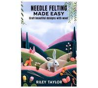 NEEDLE FELTING MADE EASY: Craft Beautiful Designs with Wool