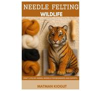 Needle Felting Wildlife: Craft lifelike animal models for beginners and experts