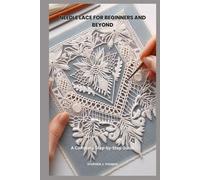 NEEDLE LACE FOR BEGINNERS AND BEYOND: A Complete Step-by-Step Guide