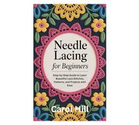 Needle Lacing for Beginners: Step-by-Step Guide to Learn Beautiful Lace Stitches, Patterns, and Projects with Ease