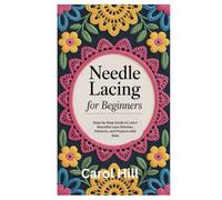 Needle Lacing for Beginners: Step-by-Step Guide to Learn Beautiful Lace Stitches, Patterns, and Projects with Ease