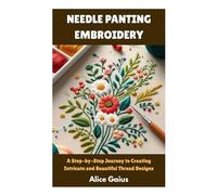 NEEDLE PANTING EMBROIDERY: A Step-by-Step Journey to Creating Intricate and Beautiful Thread Designs
