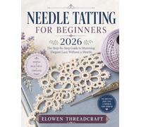 NEEDLE TATTING FOR BEGINNERS 2026: The Step-by-Step Guide to Mastering Elegant Lace Without a Shuttle